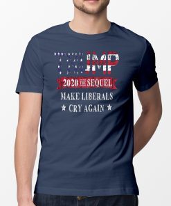 Trump 2020 The Sequel Make Liberals Cry Again T-Shirt