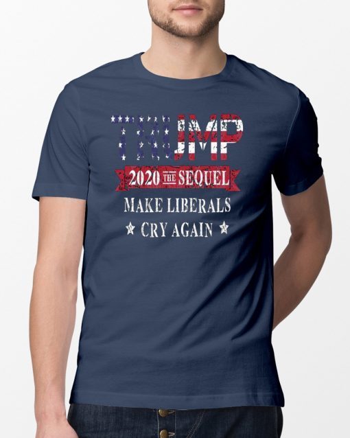 Trump 2020 The Sequel Make Liberals Cry Again T-Shirt