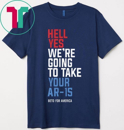 Buy Hell Yes We’re Going To Take Your Ar-15 T-Shirt