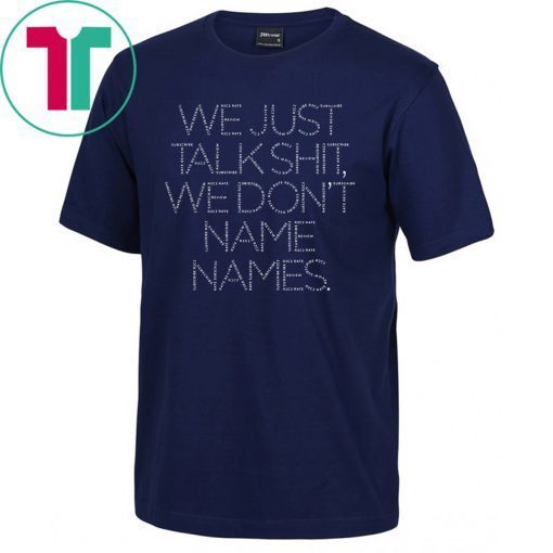 We Just Talk Shit We Don’t Name Names 2019 T-Shirt