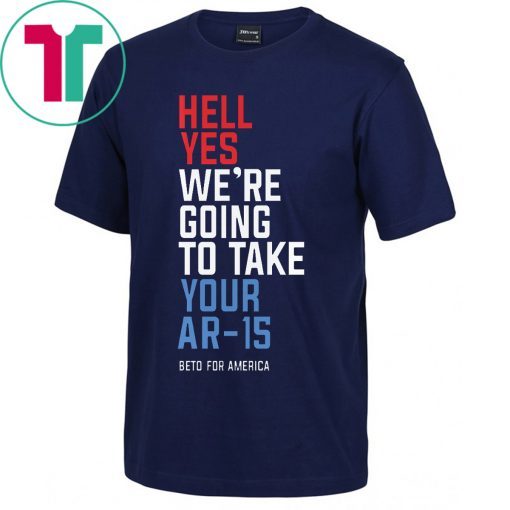 Beto Orourke Hell Yes We’re Going To Take Your Ar-15 Classic T-Shirt