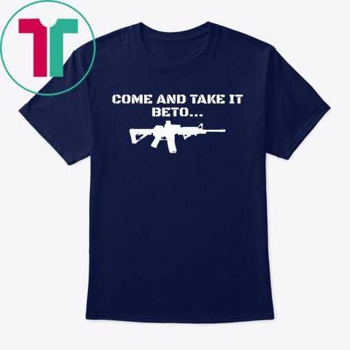 Mens Come and Take it Beto AR15 Pro 2nd Amendment Gift Pro Trump T-Shirt