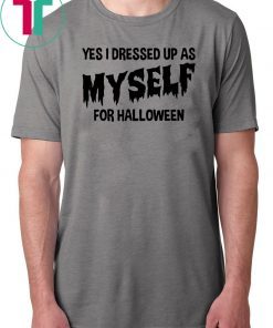 I Dressed Up As Myself For Halloween T Shirt