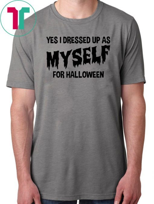 I Dressed Up As Myself For Halloween T Shirt