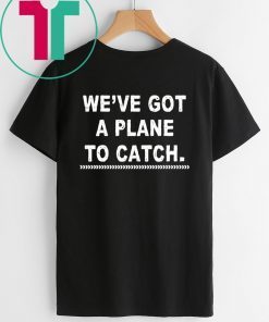 We're got a plane to catch Tee Shirt