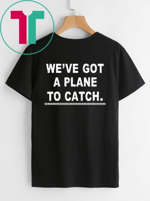 We're got a plane to catch Tee Shirt