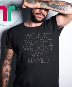 We Just Talk Shit We Don’t Name Names 2019 T-Shirt