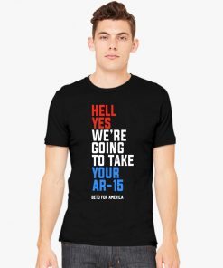 Hell Yes, We’re Going To Take Your AR-15 Beto Orourke Unisex T-Shirt