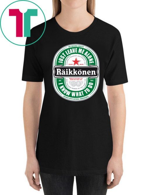 Raikkonen Heineken Just Leave Me Alone, I Know What To Do Original T-Shirt