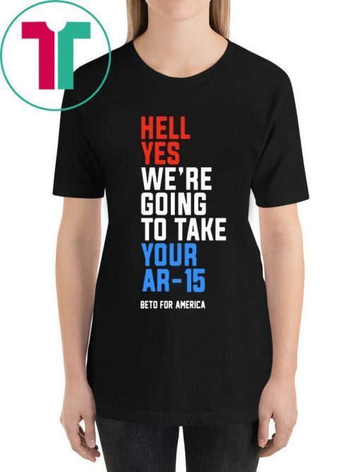 Hell Yes, We’re Going To Take Your AR-15 Beto Orourke Unisex T-Shirt