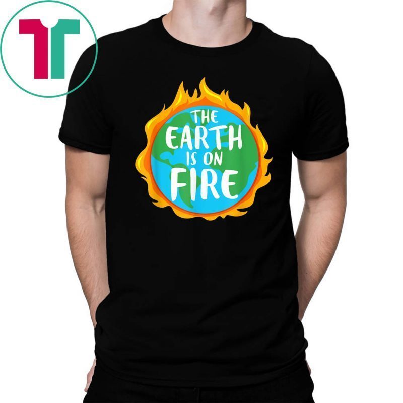 The Earth is on Fire - Climate Change is Real - Science T-Shirt