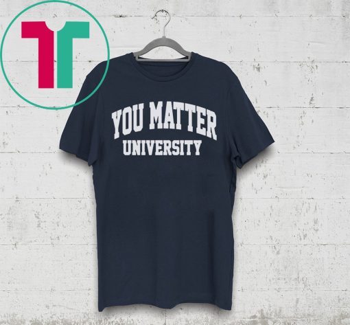 Offcial You Matter University Where Everyone Is Accepted T-Shirt