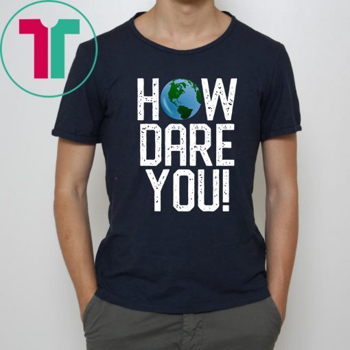 How Dare You Climate Change Action Global Warming Protest Tee Shirt