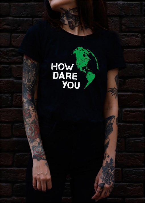 How Dare You Global Warming Climate Change Awareness Earth Classic T-Shirt