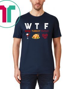 WTF Wine Turkey Family Thanksgiving Funny Gift T-Shirt