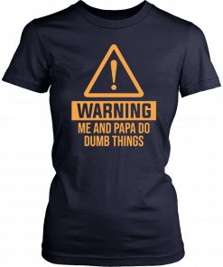 Warning me and papa do dumb things T-Shirt