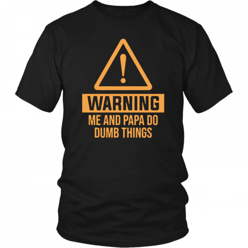 Warning me and papa do dumb things T-Shirt