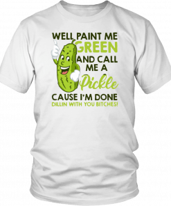 Well paint me green and call me a pickle cause I'm done T-Shirt