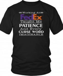 Working at fedex taught me patience and every curse word imaginable T-Shirt