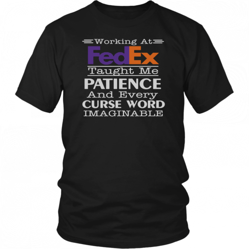 Working at fedex taught me patience and every curse word imaginable T-Shirt