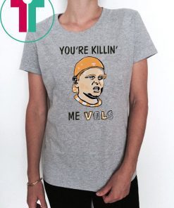 You’re killin’ me vols Offcial Tee Shirt