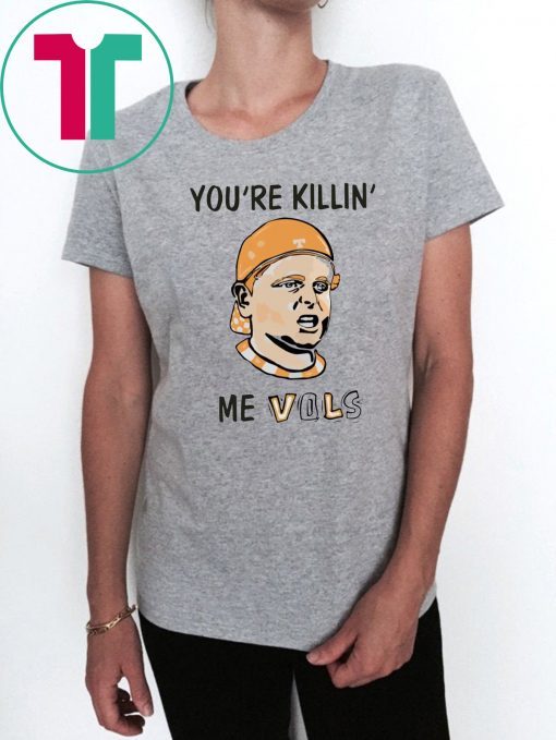 You’re killin’ me vols Offcial Tee Shirt