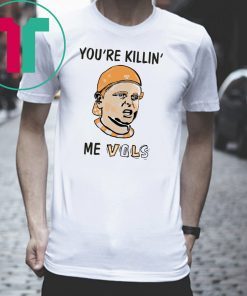 You’re killin’ me vols Offcial Tee Shirt