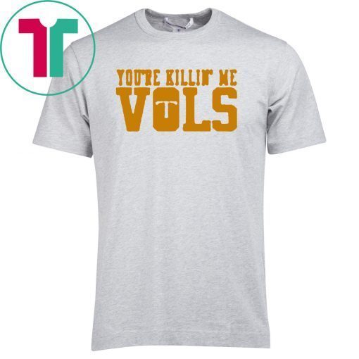 You’re Killin’ Me Vols TShirt