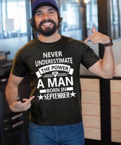 Never underestimate A man born in September Birthday Gift T-Shirt