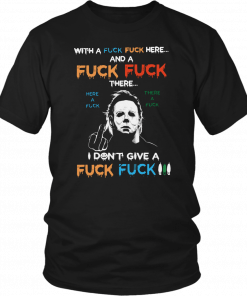 Halloween michael myers with a fuck fuck here and a fuck fuck there T-Shirt