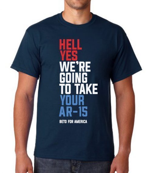 Hell Yes We’re Going To Take Your Ar-15 Shirt