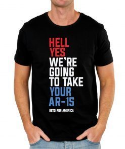 Hell Yes We’re Going To Take Your Ar-15 Shirt