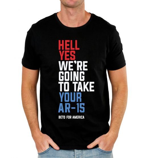 Hell Yes We’re Going To Take Your Ar-15 Shirt