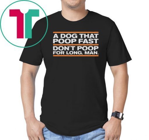 A Dog That Poop Fast Don’t Poop For Man Shirt