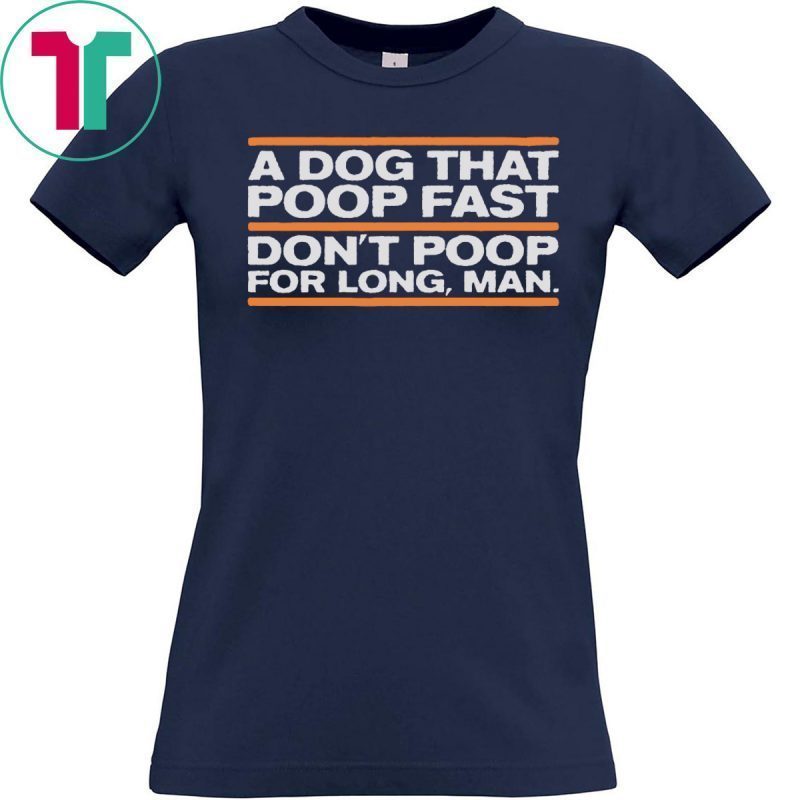 A Dog That Poop Fast Don’t Poop For Man Shirt