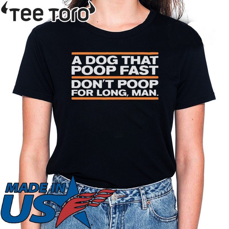 A Dog That Poop Fast Don’t Poop For Man Shirt