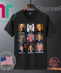 Thank You All For Being Such Great Presidents Not Trump t-shirts