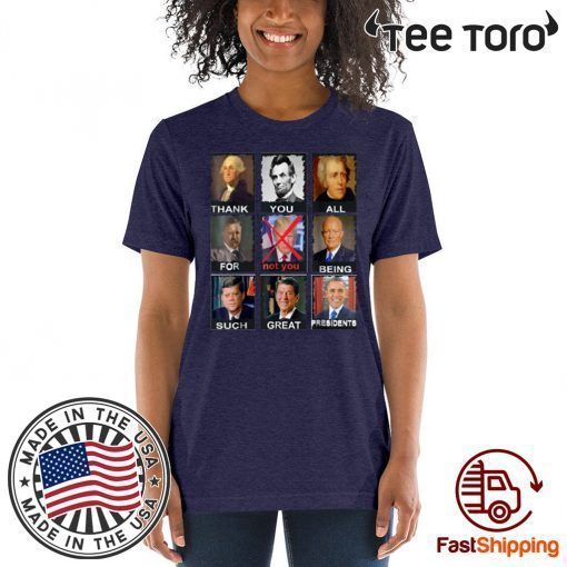 Thank You All For Being Such Great Presidents Not Trump t-shirts