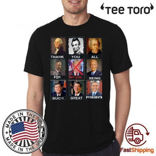 Thank You All For Being Such Great Presidents Not Trump t-shirts