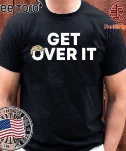 Donald Trump Get Over It Shirt