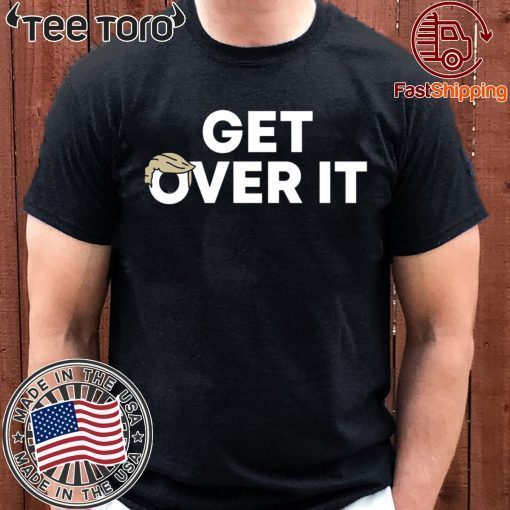 Donald Trump Get Over It Shirt