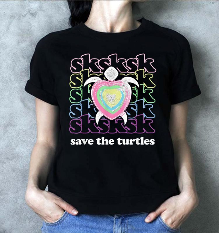 SKSKSK and I Oop... Save The Turtles Basic Girl Offcial T-Shirt