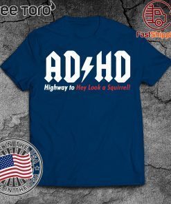 ADHD Highway to hey look a squirrel Tee Shirt