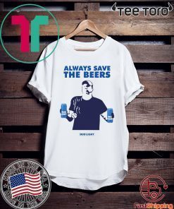 Beers Over Baseball Always Save The Beers Bud Light For Edition T-Shirt