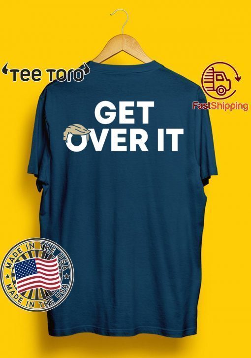 Donald Trump Get Over It Shirt