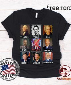 Thank You All For Being Such Great Presidents t-shirts Not Trump