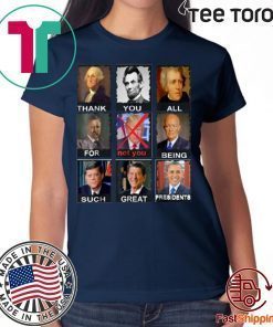 Origial Thank You All For Being Such Great Presidents Not Trump T-Shirt