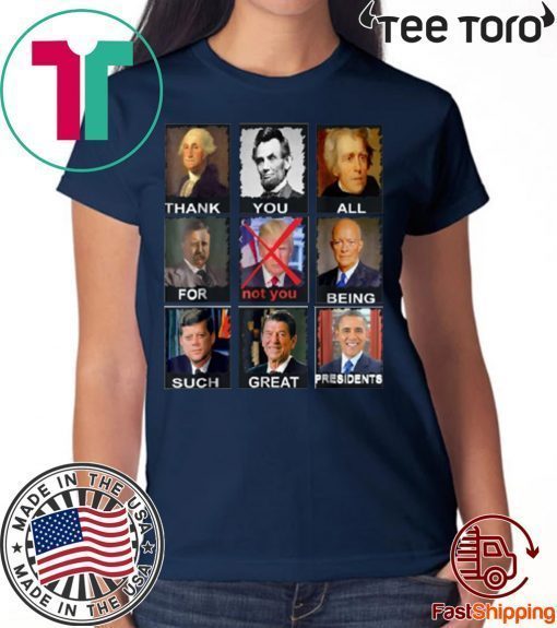 Origial Thank You All For Being Such Great Presidents Not Trump T-Shirt