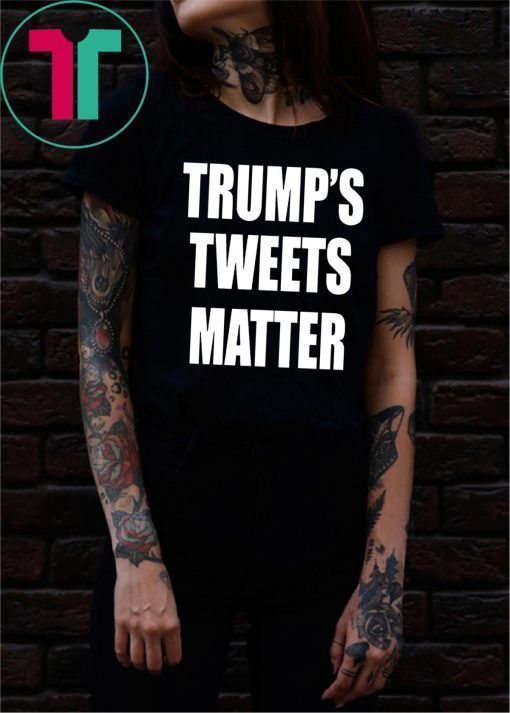 Tweets Matter Donald Trump’s Shirt