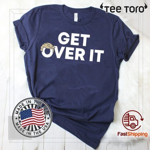 Donald Trump Shirt Get Over It